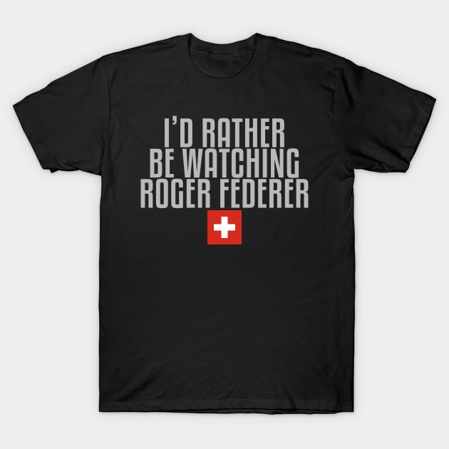 I'd rather be watching Roger Federer T-Shirt by mapreduce